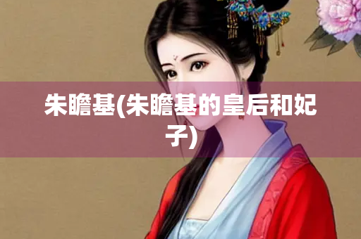 朱瞻基(朱瞻基的皇后和妃子)