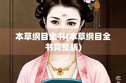 本草纲目全书(本草纲目全书完整版) 本草纲目全书(本草纲目全书完整版)