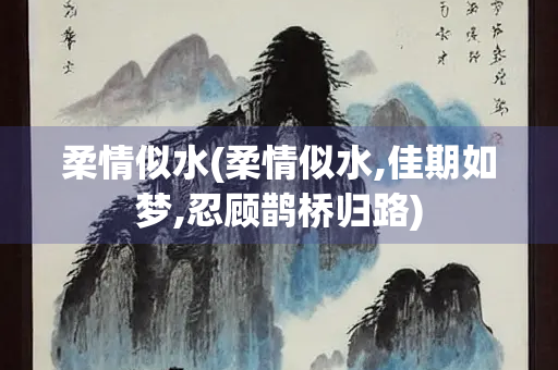 柔情似水(柔情似水,佳期如梦,忍顾鹊桥归路)