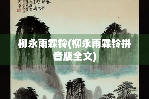 柳永雨霖铃(柳永雨霖铃拼音版全文)