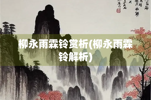 柳永雨霖铃赏析(柳永雨霖铃解析)