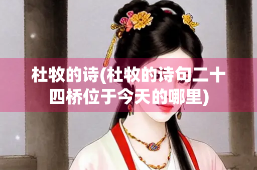 杜牧的诗(杜牧的诗句二十四桥位于今天的哪里)