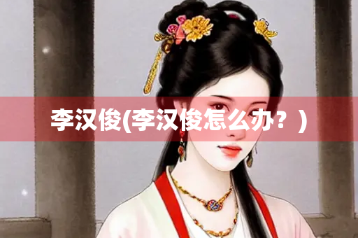 李汉俊(李汉俊怎么办?) 李汉俊(李汉俊怎么办?)