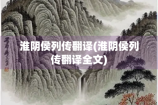 淮阴侯列传翻译(淮阴侯列传翻译全文)