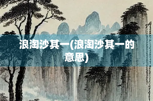 浪淘沙其一(浪淘沙其一的意思)