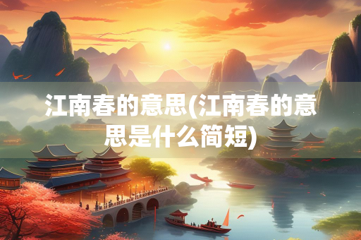江南春的意思(江南春的意思是什么简短)