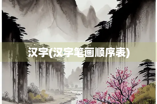 汉字(汉字笔画顺序表)