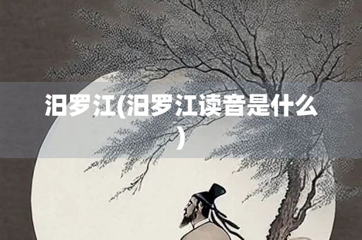 汨罗江(汨罗江读音是什么) 汨罗江(汨罗江读音是什么)