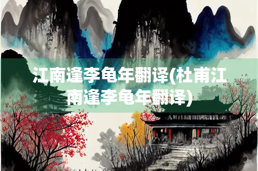 江南逢李龟年翻译(杜甫江南逢李龟年翻译)