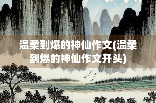 温柔到爆的神仙作文(温柔到爆的神仙作文开头)