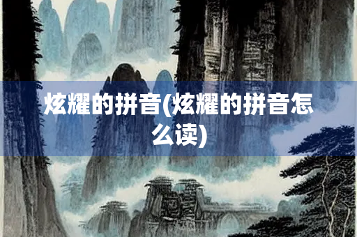 炫耀的拼音(炫耀的拼音怎么读)