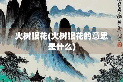 火树银花(火树银花的意思是什么)