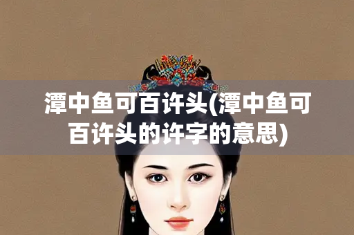 潭中鱼可百许头(潭中鱼可百许头的许字的意思)
