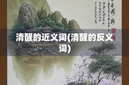 清醒的近义词(清醒的反义词)