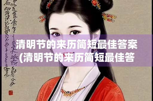 清明节的来历简短最佳答案(清明节的来历简短最佳答案100字)
