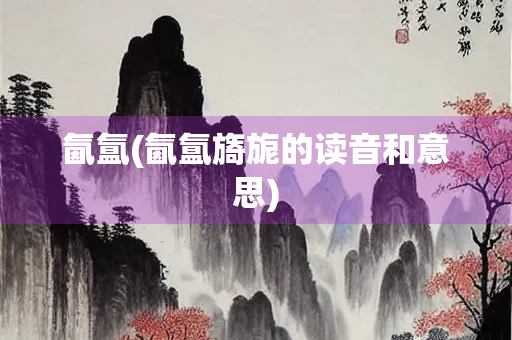 氤氲(氤氲旖旎的读音和意思)