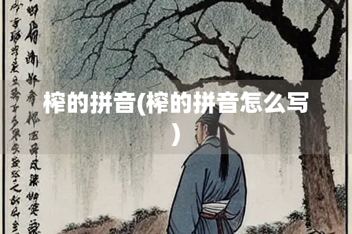 榨的拼音(榨的拼音怎么写) 榨的拼音(榨的拼音怎么写)