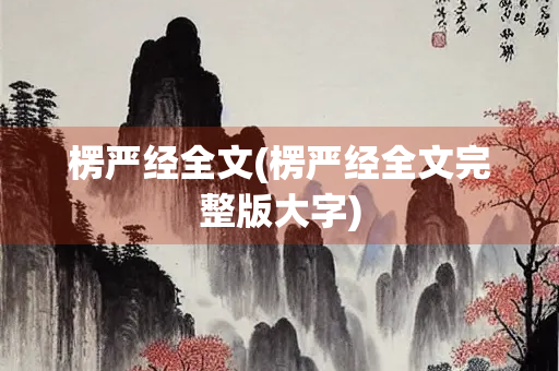 楞严经全文(楞严经全文完整版大字)