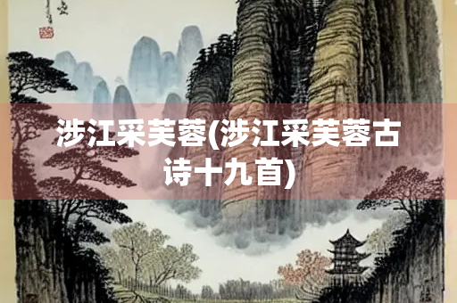 涉江采芙蓉(涉江采芙蓉古诗十九首)