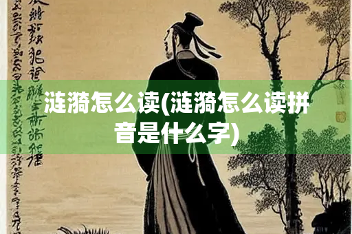 涟漪怎么读(涟漪怎么读拼音是什么字)