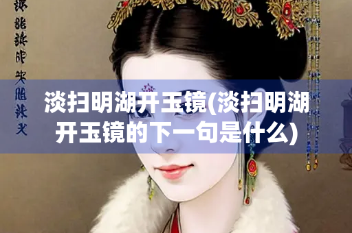 淡扫明湖开玉镜(淡扫明湖开玉镜的下一句是什么)