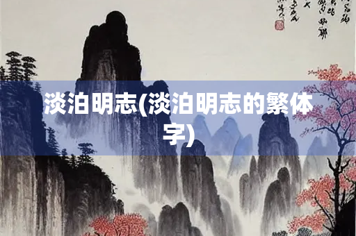 淡泊明志(淡泊明志的繁体字)