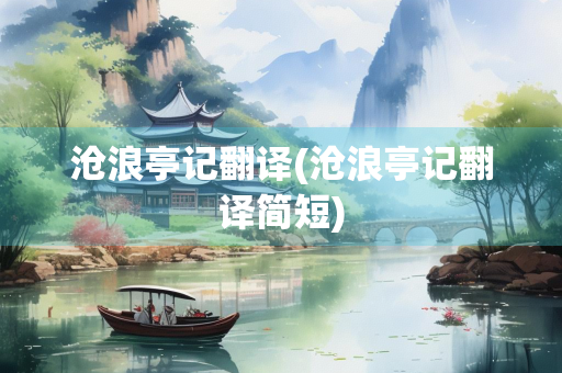 沧浪亭记翻译(沧浪亭记翻译简短)