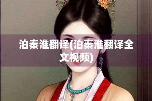 泊秦淮翻译(泊秦淮翻译全文视频) 泊秦淮翻译(泊秦淮翻译全文视频)