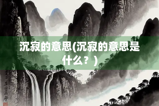 沉寂的意思(沉寂的意思是什么？)
