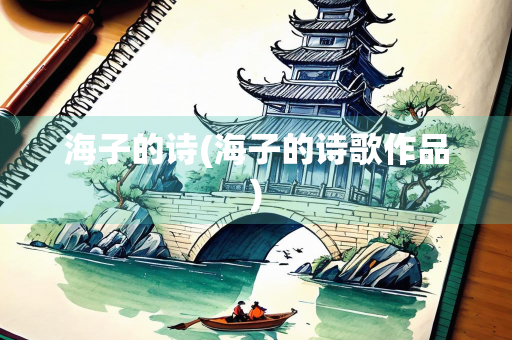 海子的诗(海子的诗歌作品)