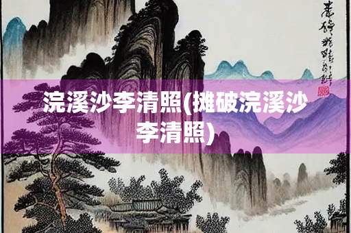 浣溪沙李清照(摊破浣溪沙李清照)