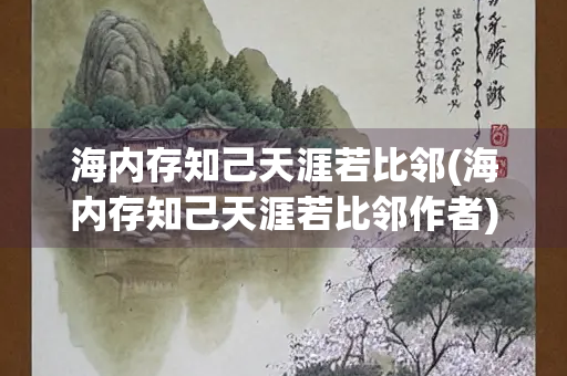 海内存知己天涯若比邻(海内存知己天涯若比邻作者) 海内存知己天涯若比邻(海内存知己天涯若比邻作者)