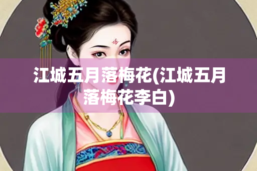 江城五月落梅花(江城五月落梅花李白)