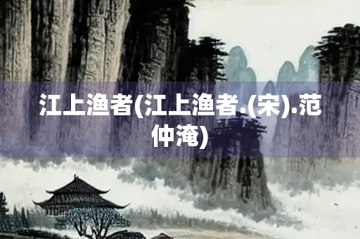 江上渔者(江上渔者.(宋).范仲淹) 江上渔者(江上渔者.(宋).范仲淹)
