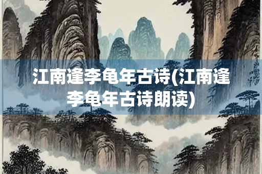 江南逢李龟年古诗(江南逢李龟年古诗朗读)
