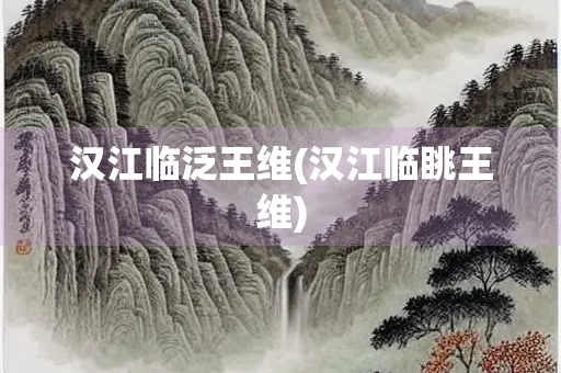 汉江临泛王维(汉江临眺王维) 汉江临泛王维(汉江临眺王维)