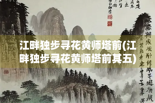 江畔独步寻花黄师塔前(江畔独步寻花黄师塔前其五)
