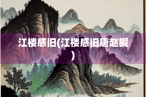 江楼感旧(江楼感旧唐赵嘏) 江楼感旧(江楼感旧唐赵嘏)