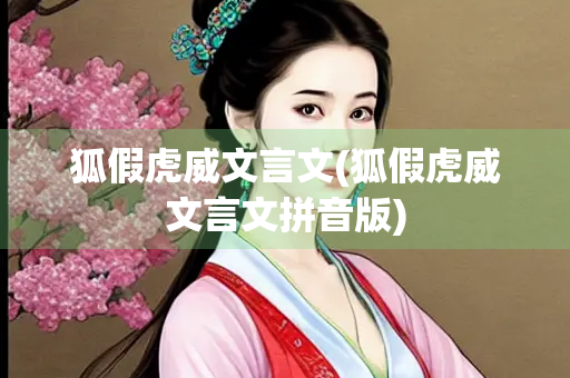 狐假虎威文言文(狐假虎威文言文拼音版)