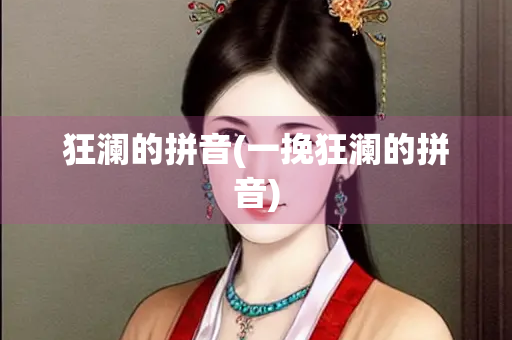 狂澜的拼音(一挽狂澜的拼音) 狂澜的拼音(一挽狂澜的拼音)