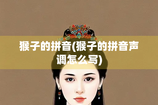 猴子的拼音(猴子的拼音声调怎么写)