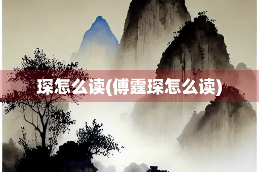 琛怎么读(傅霆琛怎么读)