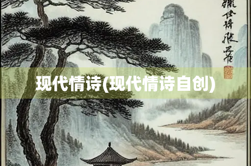 现代情诗(现代情诗自创) 现代情诗(现代情诗自创)