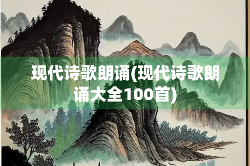 现代诗歌朗诵(现代诗歌朗诵大全100首)