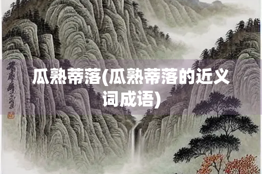 瓜熟蒂落(瓜熟蒂落的近义词成语)