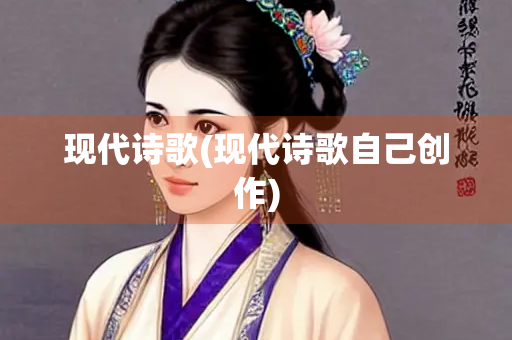 现代诗歌(现代诗歌自己创作)