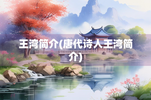 王湾简介(唐代诗人王湾简介)