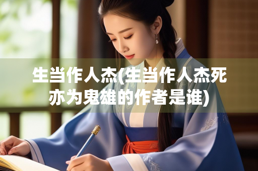 生当作人杰(生当作人杰死亦为鬼雄的作者是谁)