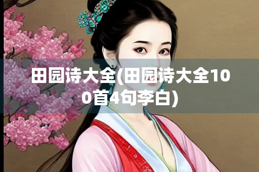 田园诗大全(田园诗大全100首4句李白)