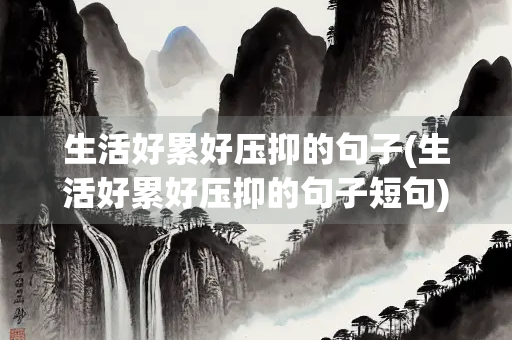生活好累好压抑的句子(生活好累好压抑的句子短句)